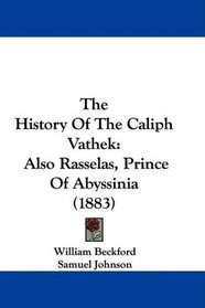 The History Of The Caliph Vathek: Also Rasselas, Prince Of Abyssinia (1883)