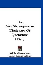 The New Shakespearian Dictionary Of Quotations (1875)