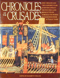 Chronicles of the Crusades: Nine Crusades and Two Hundred Years of Bitter Conflict for the Holy Land Brought to Life Through the Words of Those Who Were Actually There