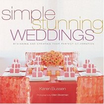 Simple Stunning Weddings : Designing and Creating Your Perfect Celebration