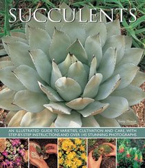 Succulents: An illustrated guide to varieties, cultivation and care, with step-by-step instructions and over 145 stunning photographs