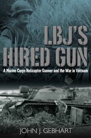 LBJ'S HIRED GUN: A Marine Corps Helicopter Gunner and the War in Vietnam