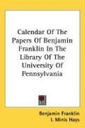 Calendar Of The Papers Of Benjamin Franklin In The Library Of The University Of Pennsylvania