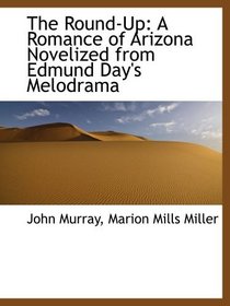 The Round-Up: A Romance of Arizona Novelized from Edmund Day's Melodrama