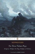 Sophocles: The Three Theban Plays : King Oedipus, Oedipus at Colonus, Antigone (Classical Texts)
