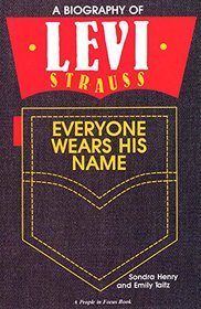 Everyone Wears His Name: A Biography of Levi Strauss (People in Focus)