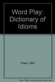 Word Play: Dictionary of Idioms