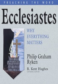 Ecclesiastes: Why Everything Matters (Preaching the Word)