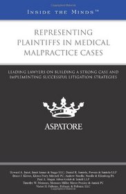 Representing Plaintiffs in Medical Malpractice Cases: Leading Lawyers on Building a Strong Case and Implementing Successful Litigation Strategies (Inside the Minds)