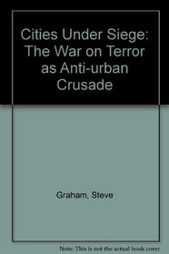 Cities Under Siege: The War on Terror as Anti-Urban Crusade