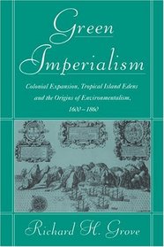 Green Imperialism : Colonial Expansion, Tropical Island Edens and the Origins of Environmentalism, 1600-1860 (Studies in Environment and History)