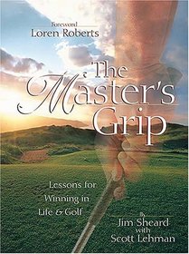The Master's Grip: Lessons for Winning in Life and Golf
