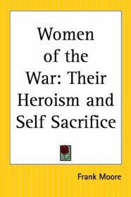 Women Of The War: Their Heroism And Self Sacrifice
