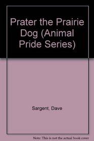 Prater the Prairie Dog (Animal Pride Series)