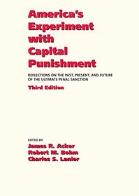 America's Experiment with Capital Punishment: Reflections on the Past, Present, and Future of the Ultimate Penal Sanction, Third Edition