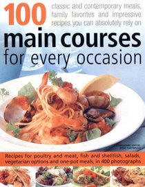 100 Main Courses for Every Occasion: Traditional And Contemporary Main-Course Dishes For Weekdays, Weekends And Entertaining, All Shown Step-By-Step In ... Guarantee Great Results Every Time You Cook.