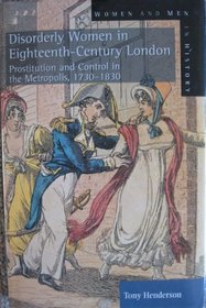 Disorderly Women in Eighteenth-Century London: Prostitution and Control in the Metropolis, 1730-1830 (Women and Men in History)