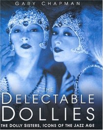 The Delectable Dollies: The Dolly Sisters, Icons of the Jazz Age