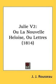 Julie V2: Ou La Nouvelle Heloise, Ou Lettres (1814) (French Edition)