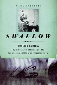 Swallow: Foreign Bodies, Their Ingestion, Inspiration, and the Curious Doctor Who Extracted Them