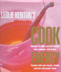 Leslie Kenton's Cook Energy: Lean Feasts, Vitality Secrets and Power Foods to He