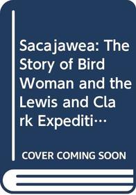 Sacajawea: The Story of Bird Woman and the Lewis and Clark Expedition