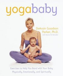 Yogababy : Exercises to Help You Bond With Your Baby Physically, Emotionally and Spiritually