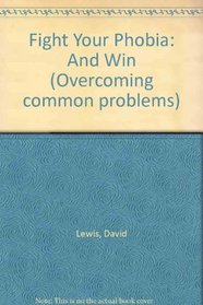Fight Your Phobia: And Win (Overcoming common problems)
