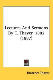 Lectures And Sermons By T. Thayer, 1882 (1887)