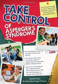 Take Control of Asperger's Syndrome: The Official Strategy Guide for Teens With Asperger's Syndrome and Nonverbal Learning Disorders