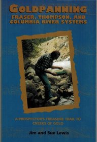 Goldpanning: Fraser, Thompson and Columbia River Systems: The Prospector's Treasure Trail to Creeks of Gold (Ccrp Publication Series)