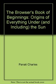 The browser's book of beginnings: Origins of everything under (and including) the sun