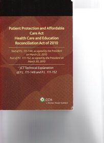 Patient Protection and Affordable Care Act (P.L. 111-148) / Health Care and Education Reconciliation Act of 2010 (P.L. 111-152) (Text and JCT Technical Explanations of Both Acts)