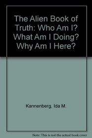 The Alien Book of Truth: Who Am I? What Am I Doing? Why Am I Here? (UFO Chronicles Series)