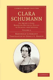 Clara Schumann: Volume 1: An Artist's Life, Based on Material Found in Diaries and Letters (Cambridge Library Collection - Music)