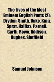 The Lives of the Most Eminent English Poets (2); Dryden. Smith. Duke. King. Sprat. Halifax. Parnell. Garth. Rowe. Addison. Hughes. Sheffield