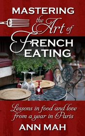 Mastering the Art of French Eating: Lessons in Food and Love from a Year in Paris (Thorndike Press Large Print Nonfiction Series)