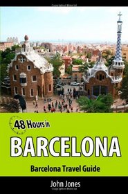 48 Hours in Barcelona: Barcelona Travel Guide (Volume 1)
