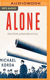 Alone: Britain, Churchill, and Dunkirk: Defeat into Victory