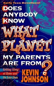 Does Anybody Know What Planet My Parents Are From? (Johnson, Kevin, Early Teen Devotionals.)