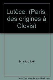 Lutece: Paris, des origines a Clovis : 9000 av. J.-C.--512 ap. J.-C (French Edition)