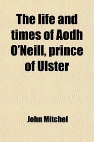 The life and times of Aodh O'Neill, prince of Ulster