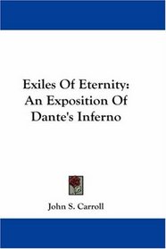 Exiles Of Eternity: An Exposition Of Dante's Inferno