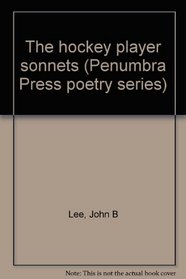 The hockey player sonnets (Penumbra Press poetry series)