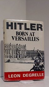 Hitler: Born at Versailles (Hitler Century, Vol I/Index Enclosed)