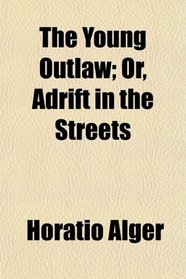The Young Outlaw; Or, Adrift in the Streets