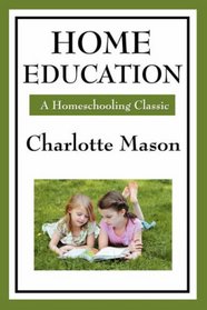 Home Education: Volume I of Charlotte Mason's Homeschooling Series