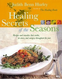 Healing Secrets of the Seasons: Recipes and Remedies That Soothe, De-Stress, and Energize Throughout the Year