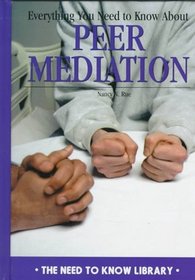 Everything You Need to Know About Peer Mediation (Need to Know Library)