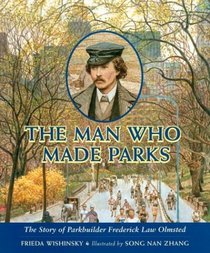 The Man Who Made Parks : The Story of Parkbuilder Frederick Law Olmsted